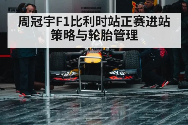 周冠宇F1比利时站正赛进站策略与轮胎管理